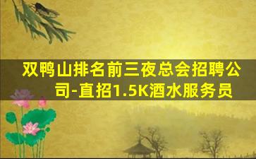 双鸭山排名前三夜总会招聘公司-直招1.5K酒水服务员